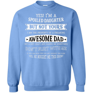 Yes Im A Spoiled Daughter But Not Yours I Am The Property Of A Freaking Awesome DadG180 Gildan Crewneck Pullover Sweatshirt 8 oz.