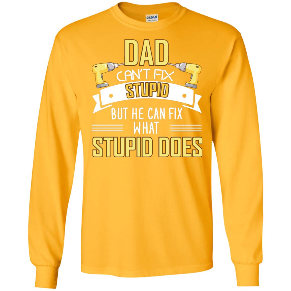 Dad Can't Fix Stupid But He Can Fix What Stupid Does Daddy Shirt Gold