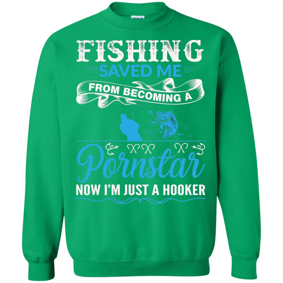 Fishing Saved Me From Becoming A Pornstar Fishing T-shirt Irish Green