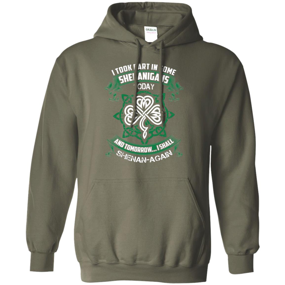 I Took Part In Some Shenanigans Today And Tomorrow I Shall Shenan-again Irish Shirt Military Green