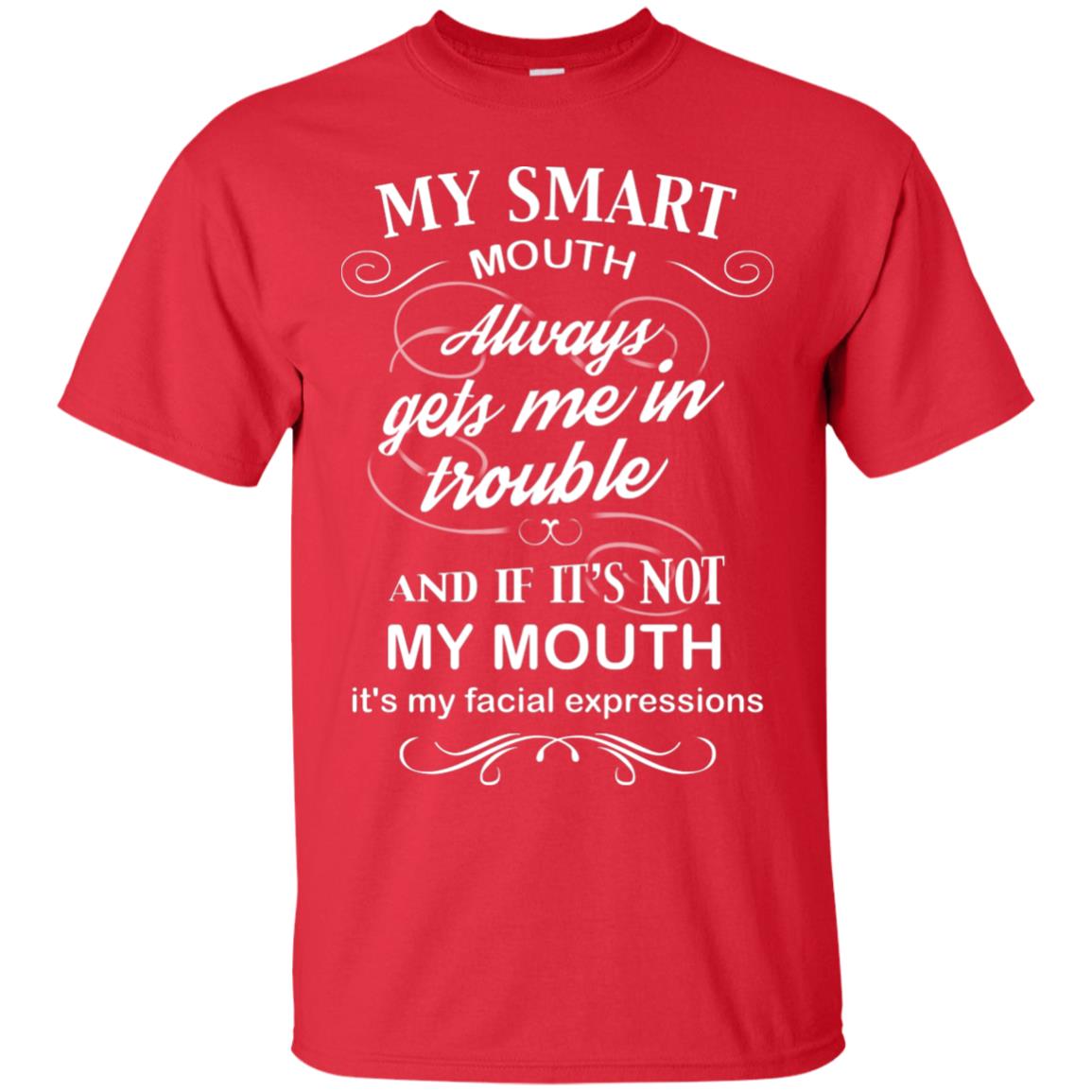 My Smart Mouth Always Gets Me In Trouble And If Its Not My Mouth Its My Facial Expressions Red