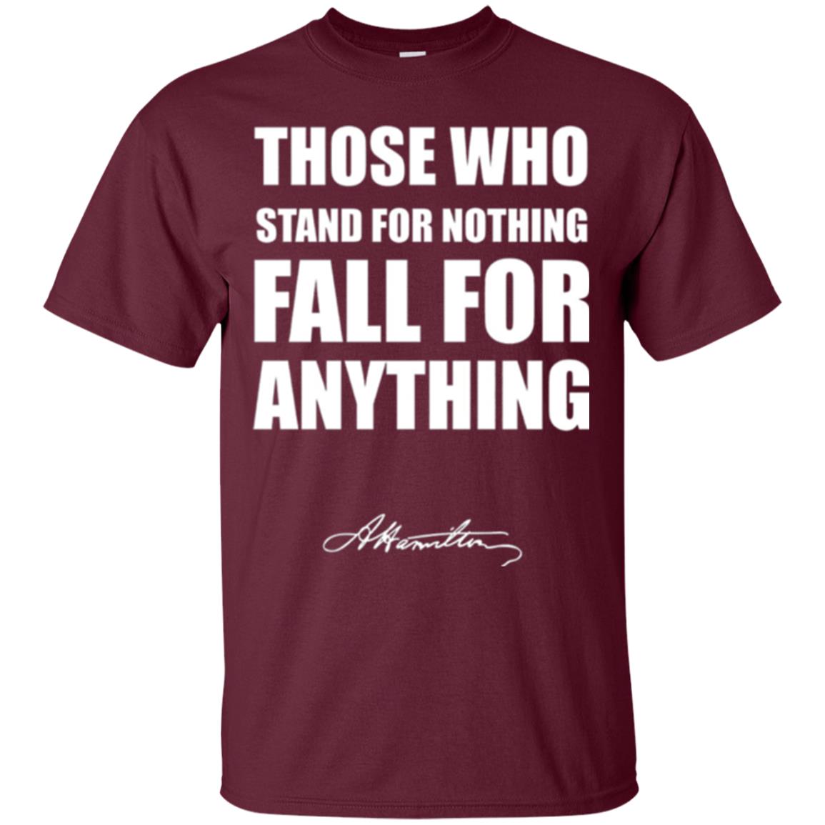 Alexander Hamilton. Those Who Stand For Nothing Fall For Anything Maroon