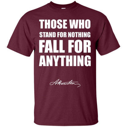 Alexander Hamilton. Those Who Stand For Nothing Fall For Anything Maroon