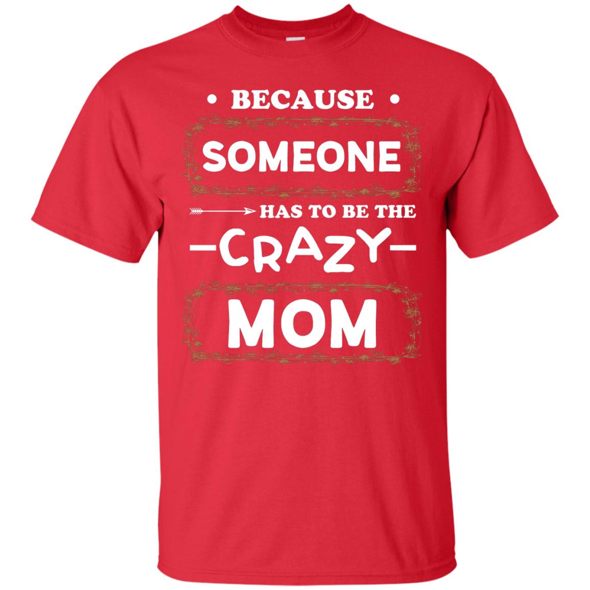 Because Someone Has To Be The Crazy Mom Shirt For Mommy Red