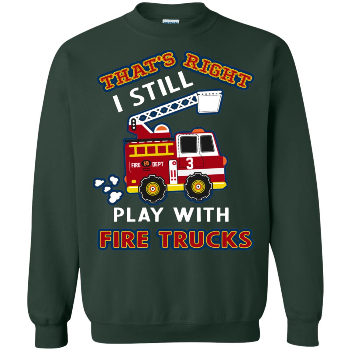 That's Right I Still Play With Fire Trucks Shirt For Mens Womens Forest Green