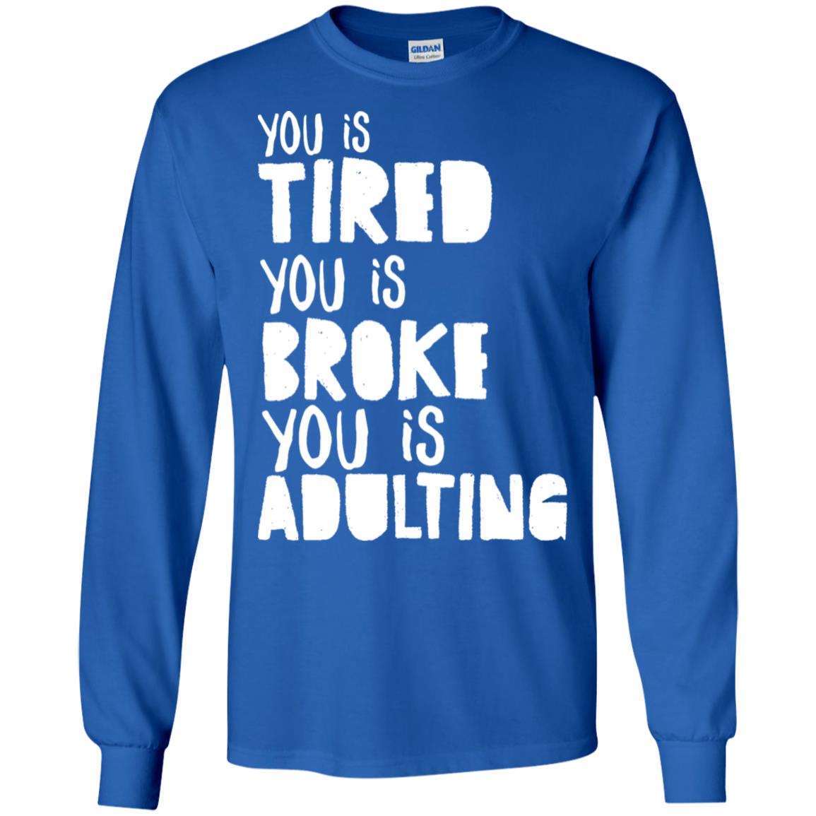 You Is Tired You Is Broke You Is Adulting Shirt Royal