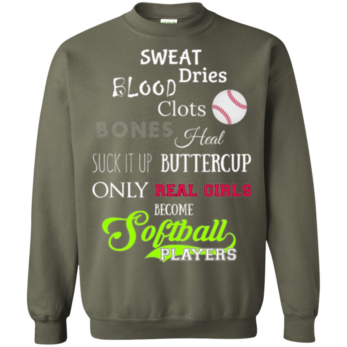 Softball Players T-shirt Sweat Dries Blood Clots Bones Heal Suck It Up Buttercup Only Real Girls Become Softball Players Military Green