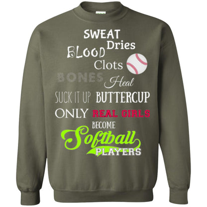 Softball Players T-shirt Sweat Dries Blood Clots Bones Heal Suck It Up Buttercup Only Real Girls Become Softball Players Military Green