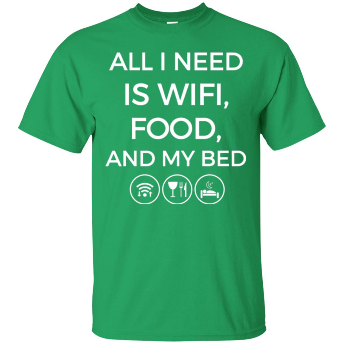 All I Need Is Wifi Food And My Bed T-shirt Irish Green