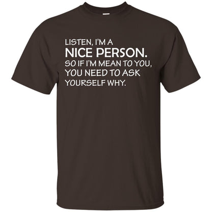 Listen, I’m A Nice Person. So If I’m Mean To You T-shirt Dark Chocolate