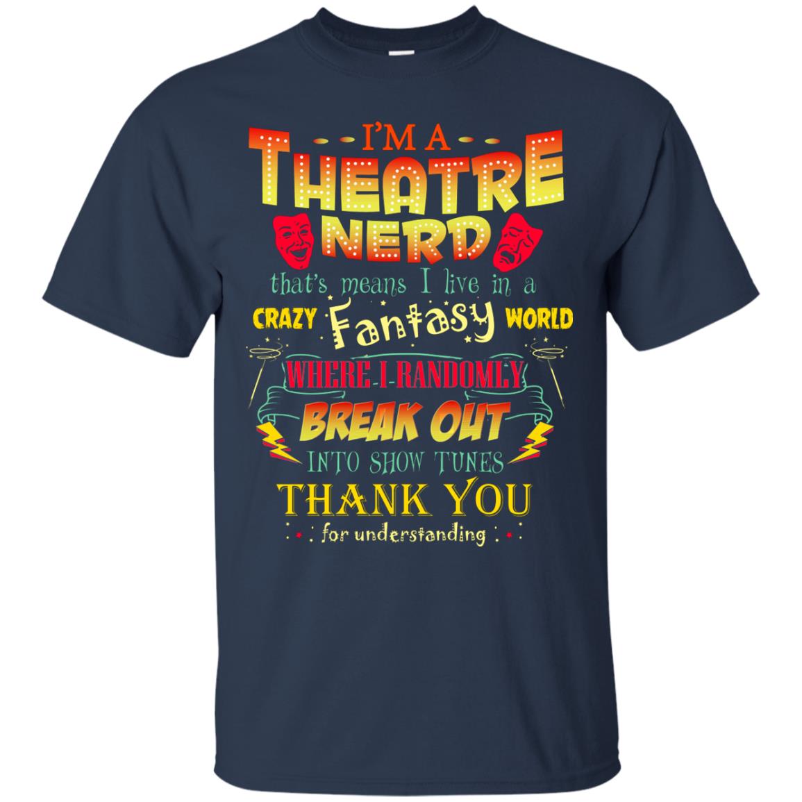 I'm Theatre Nerd That Means I Live In A Crazy Fantasy World Theatre Nerd T-shirt Navy