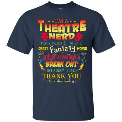 I'm Theatre Nerd That Means I Live In A Crazy Fantasy World Theatre Nerd T-shirt Navy