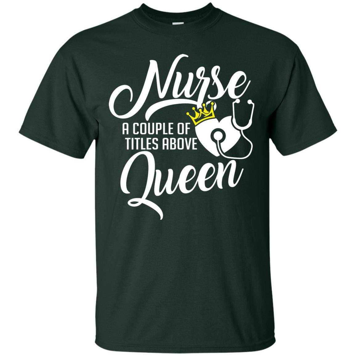 Nurse A Couple Of Titles Above Queen Nursing Shirt Forest