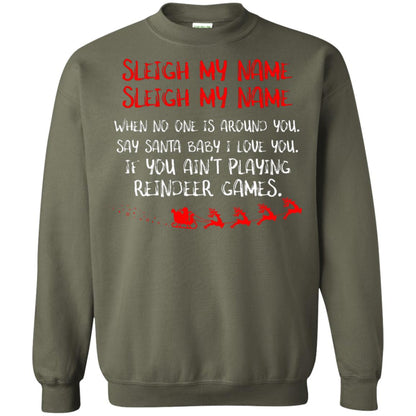 Sleigh My Nam When No One Around You Saying Baby I Love You If You Ain't Playing Reindeer Games Shirt Military Green