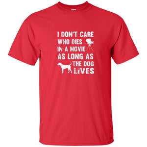 I Don_t Care Who Dies In Movie As Long As Dog Lives Dog Lover T-shirt