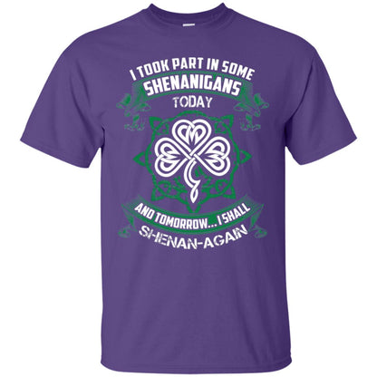I Took Part In Some Shenanigans Today And Tomorrow I Shall Shenan-again Irish Shirt Purple