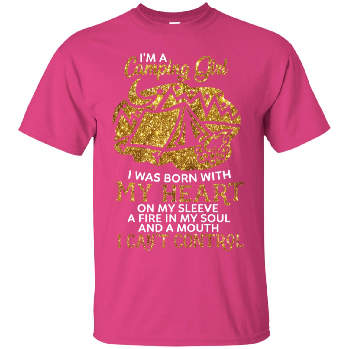 I'm A Camping Girl I Was Born With My Heart On My Sleeve A Fire In My Soul And A Mouth I Can't Control Shirt Heliconia