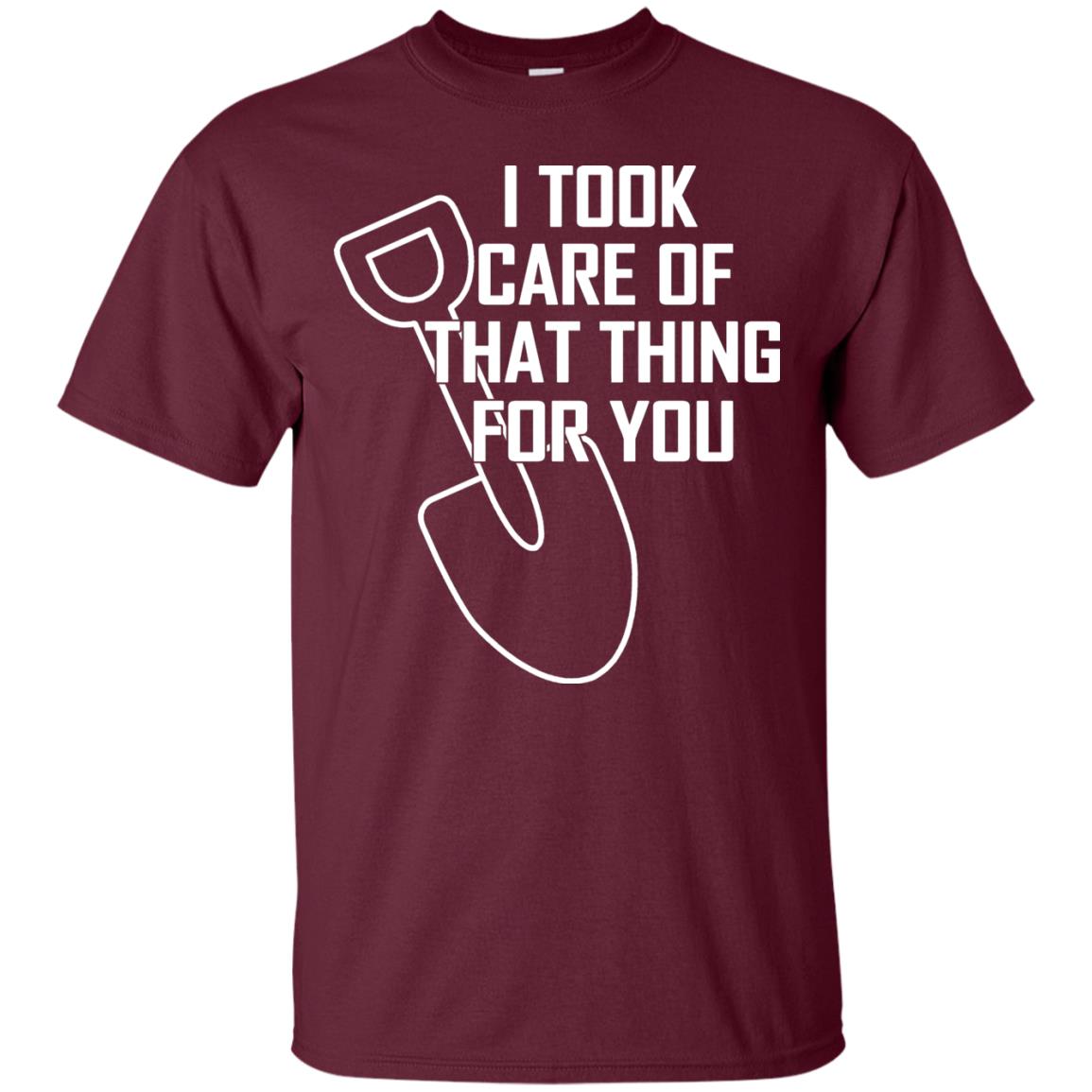 I Took Care Of That Thing For You Shirt Maroon