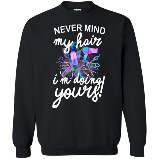 Never Mind My Hair Im Doing Yours Hairstylist Shirt Black