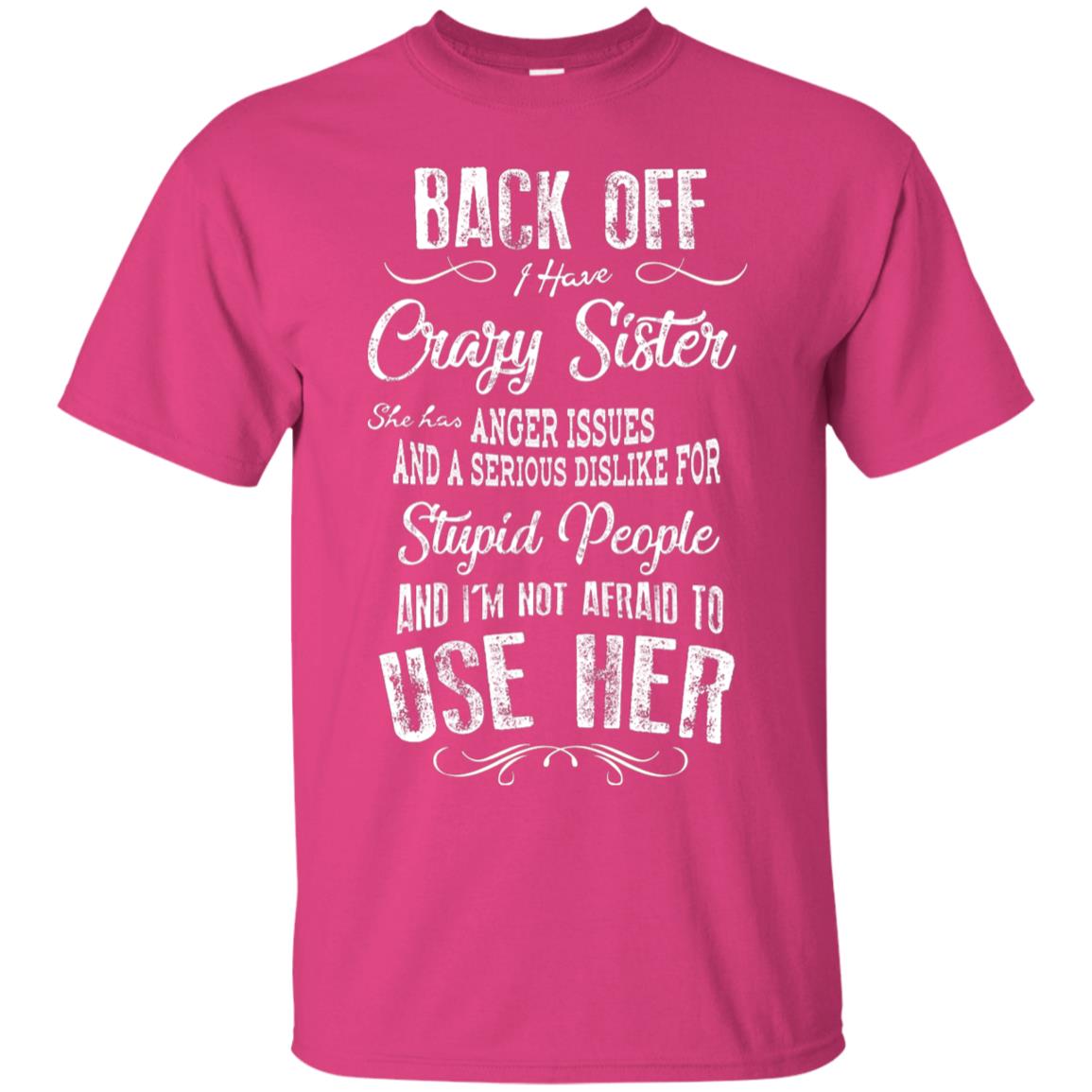 Back Off I Have A Crazy Sister And I'm Not Afraid To Use Her Sibling Quote My Sister Shirt Heliconia