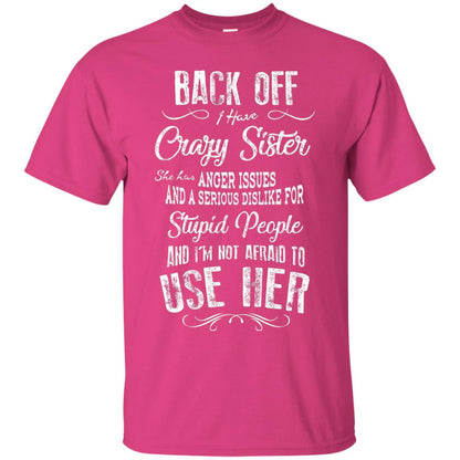 Back Off I Have A Crazy Sister And I'm Not Afraid To Use Her Sibling Quote My Sister Shirt Heliconia