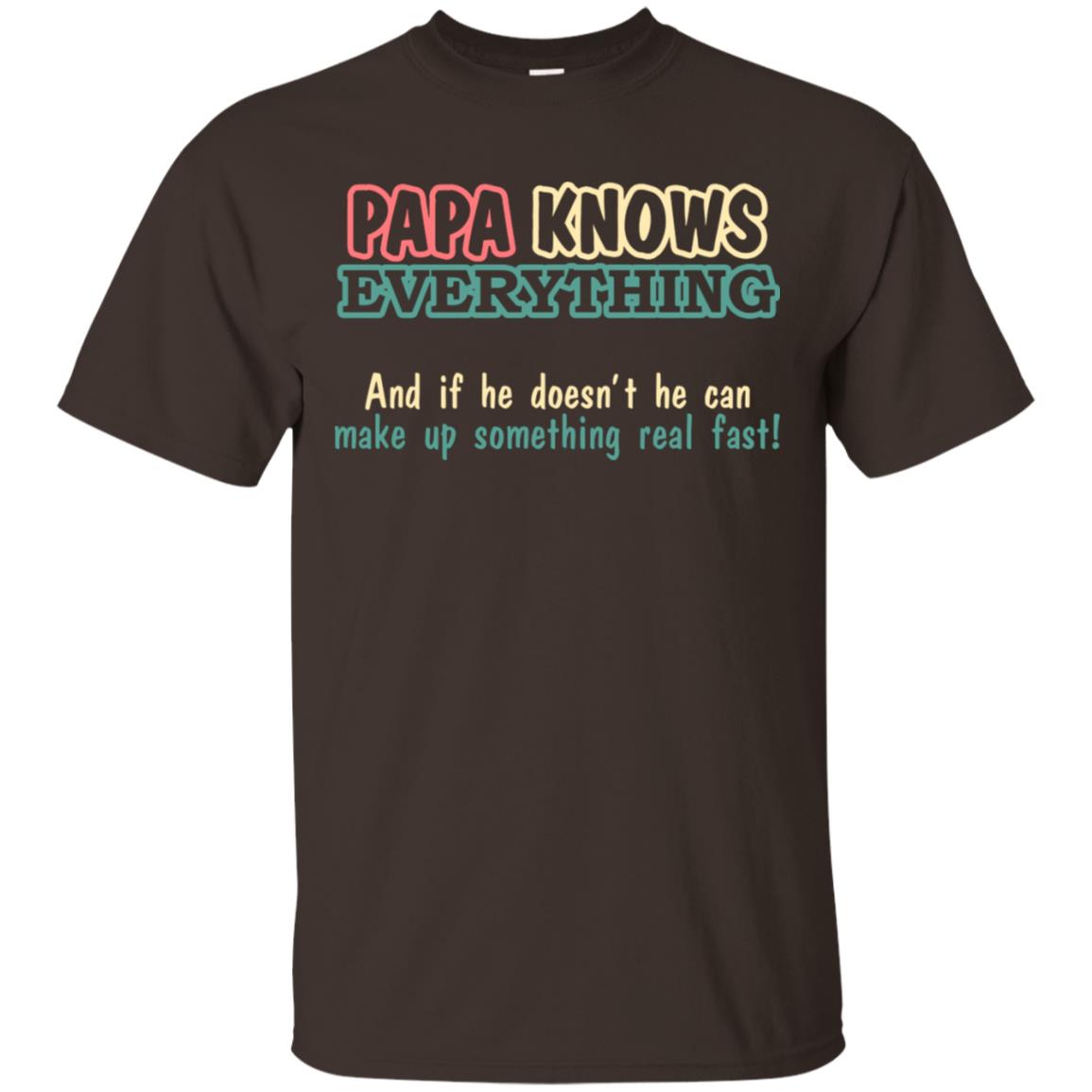 Papa Knows Everythingand If He Doesnt He Can Make Up Something Real Fast Shirt Dark Chocolate