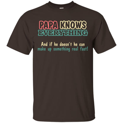 Papa Knows Everythingand If He Doesnt He Can Make Up Something Real Fast Shirt Dark Chocolate