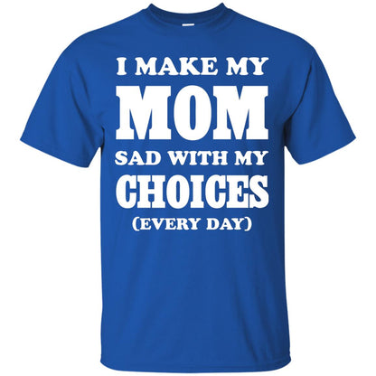 I Make My Mom Sad With My Choices Every Day Shirt Royal