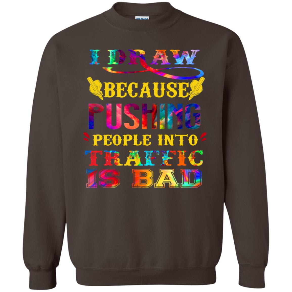 I Draw Because Pushing People Into Traffic Is Bad Drawing Gift Shirt Dark Chocolate
