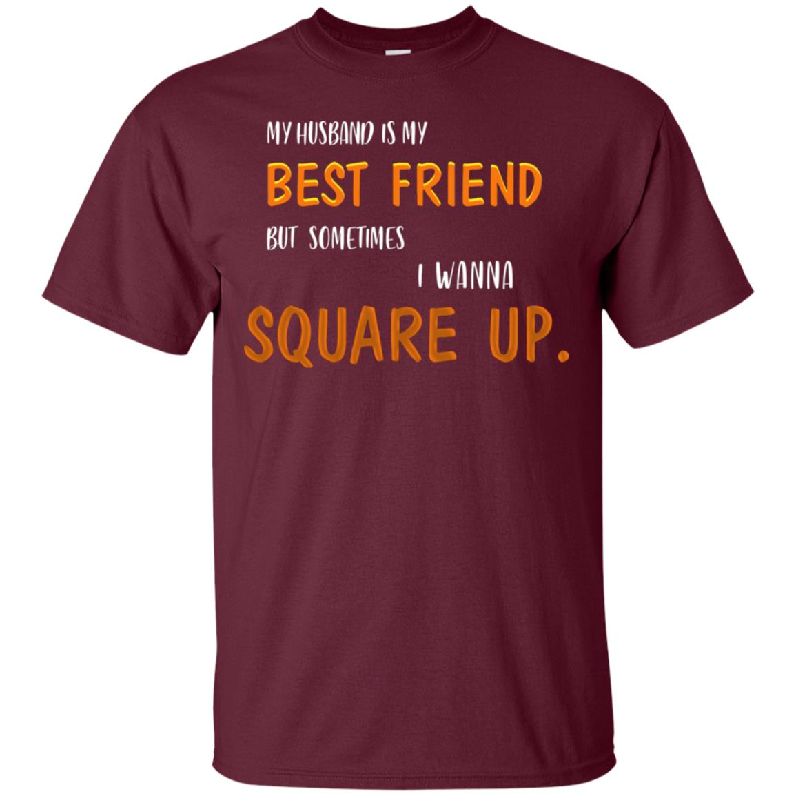 My Husband Is My Best Friend But Sometimes I Wanna Square Up Shirt Maroon