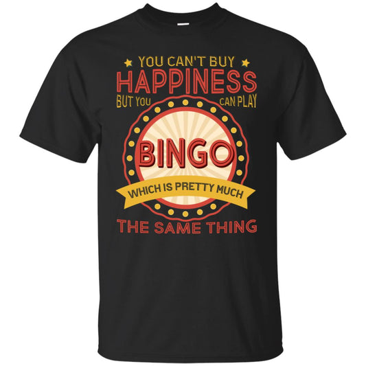 You Can't Buy Happiness But You Can Play Bingo Which Pretty Much The Same Thing Shirt Black