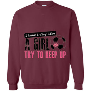 Soccer T-shirt I Know I Play Like A Girl Try To Keep Up