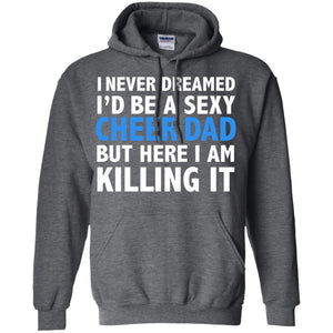I Never Dreamed I_d Be A Sexy Cheer Dad Funny Daddy T-shirt