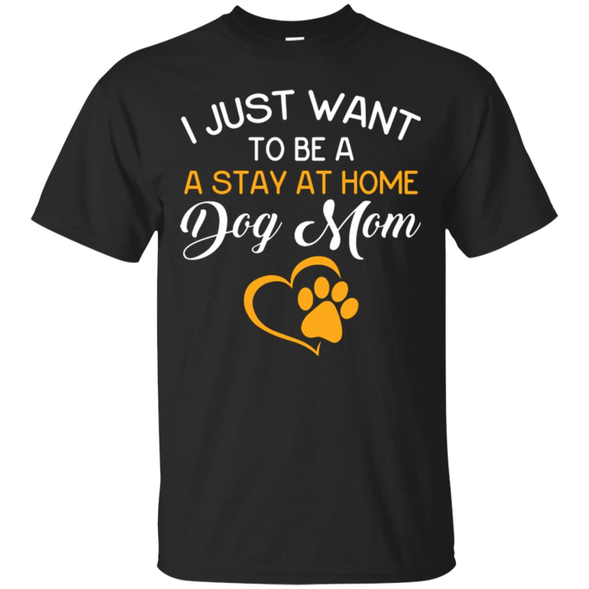Dog Mom T-shirt I Just Want To Be A Stay At Home Dog Mom Black