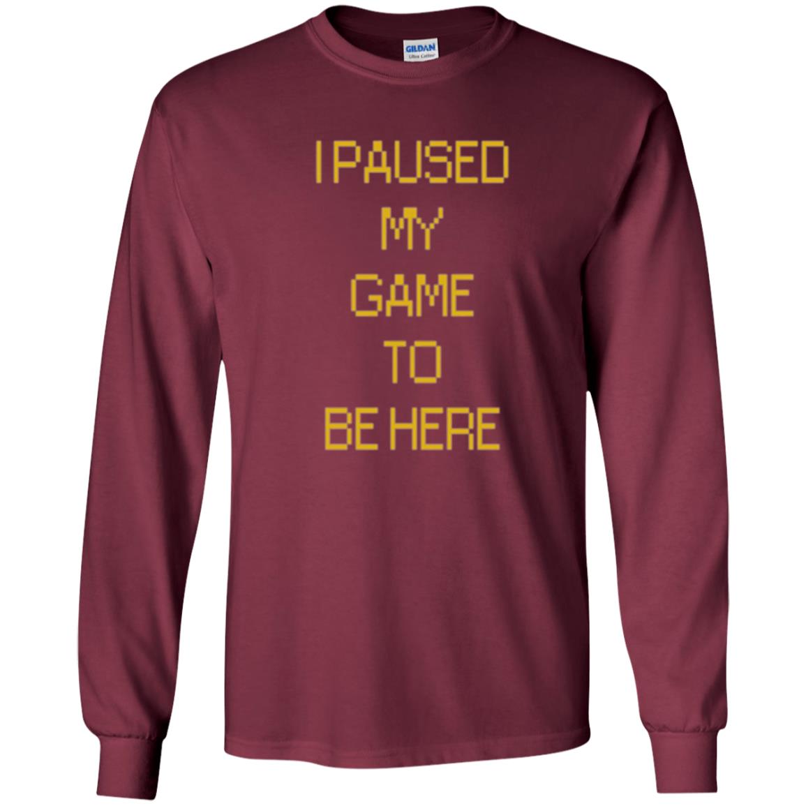 Funny Gamer T-shirt I Paused My Game To Be Here Maroon