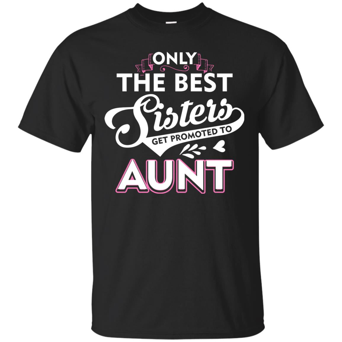Only The Best Sisters Get Promoted To Aunt Family T-shirt Black
