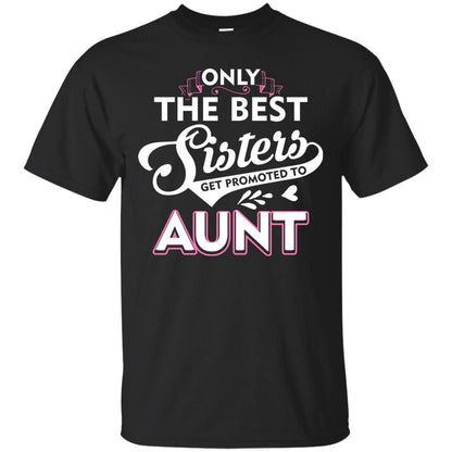 Only The Best Sisters Get Promoted To Aunt Family T-shirt Black