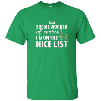 Chistmas T-shirt I'm A Social Worker Of Course I_m On The Nice List Irish Green