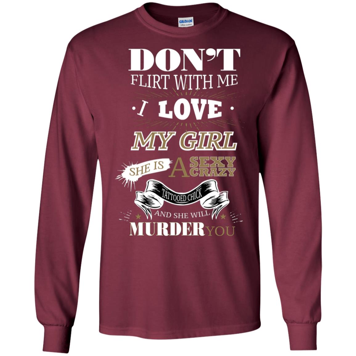 Don't Flirt With Me I Love My Girl She Is A Sexy Crazy Tattooed Chick And She Shirt For Mens Maroon