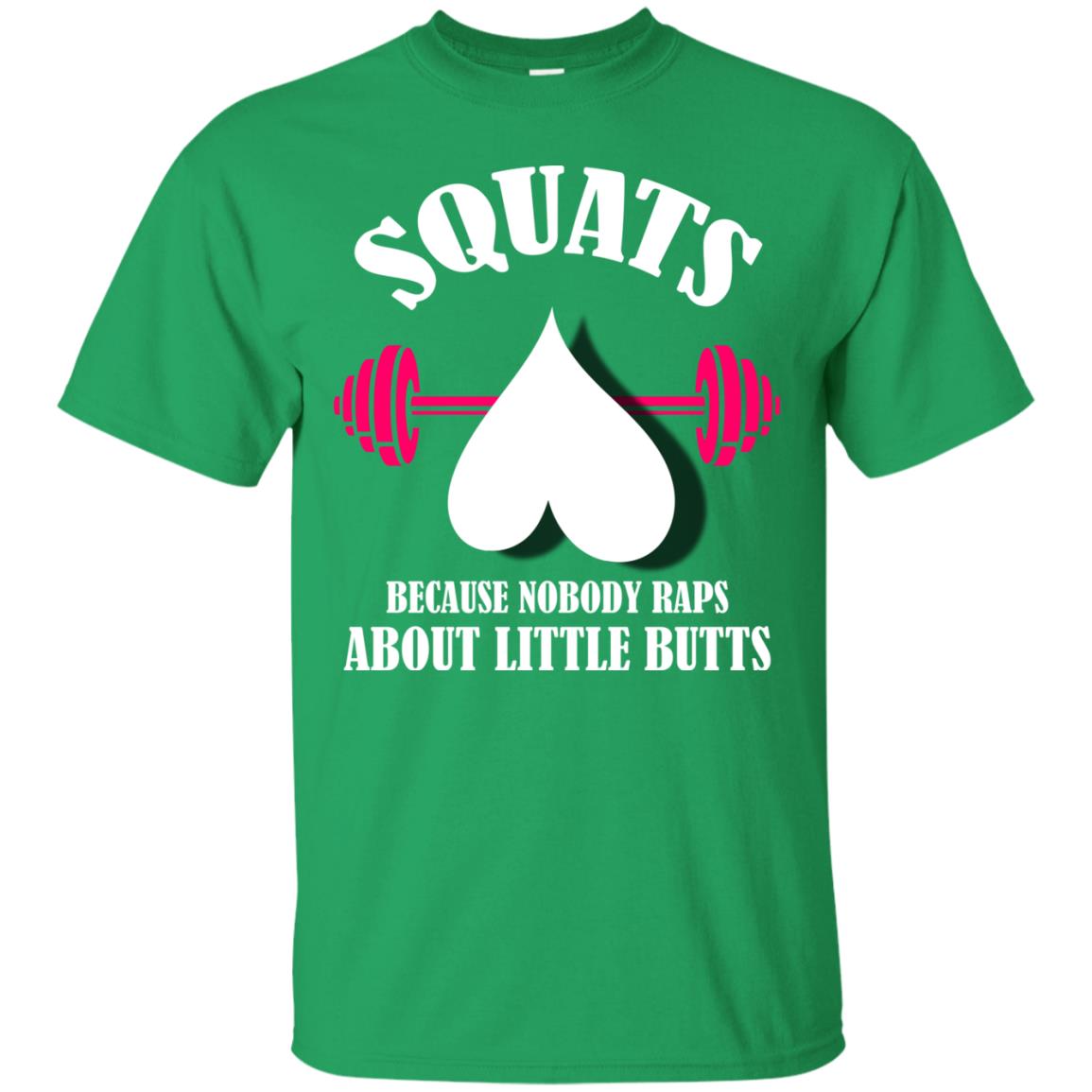 Squats Because Nobody Raps About Little Butts Gymer Shirt Irish Green