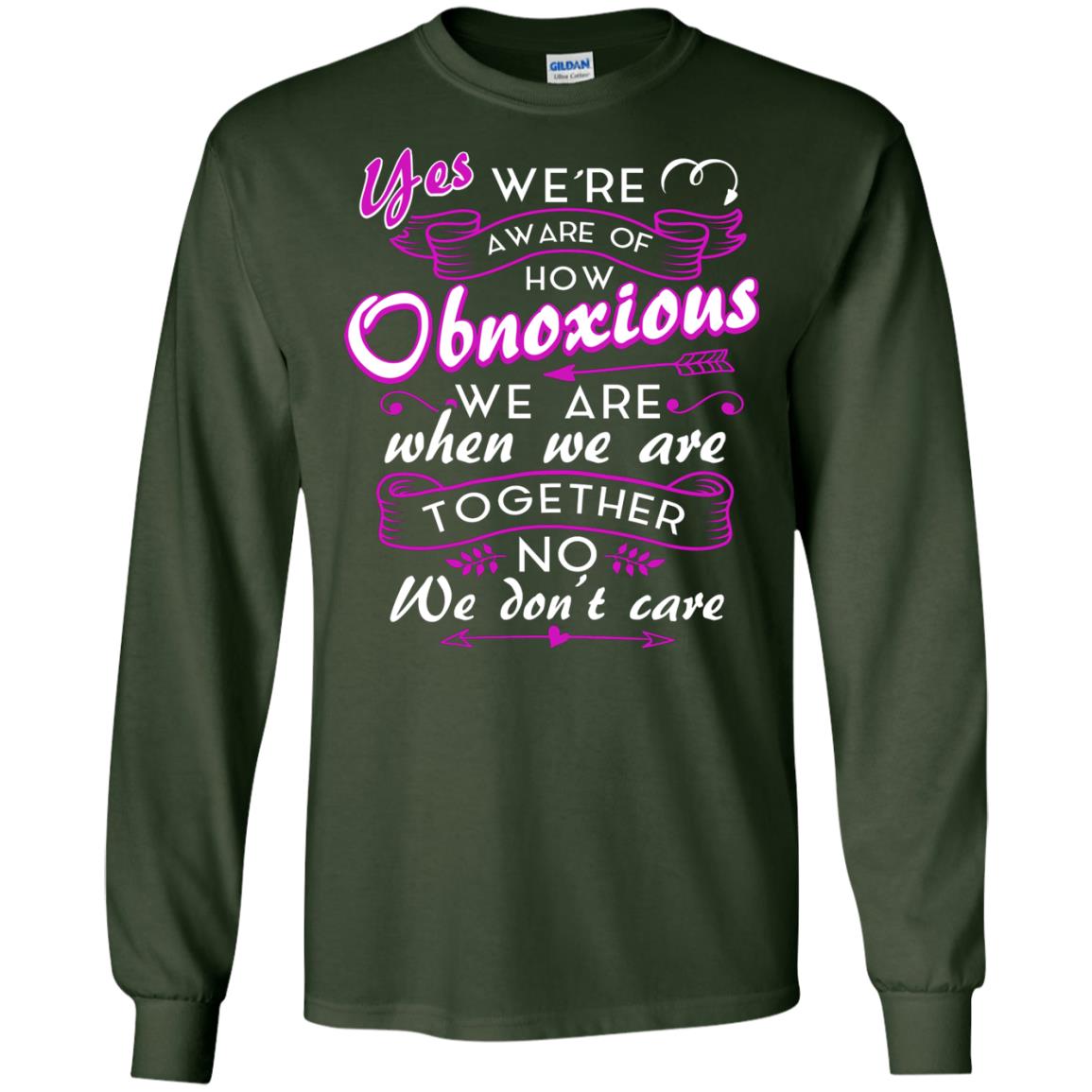 Yes We_re Aware Of How Obnoxious Funny Friendship T-shirt Forest Green