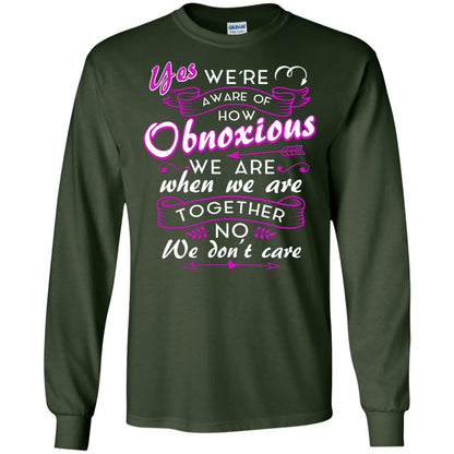 Yes We_re Aware Of How Obnoxious Funny Friendship T-shirt Forest Green