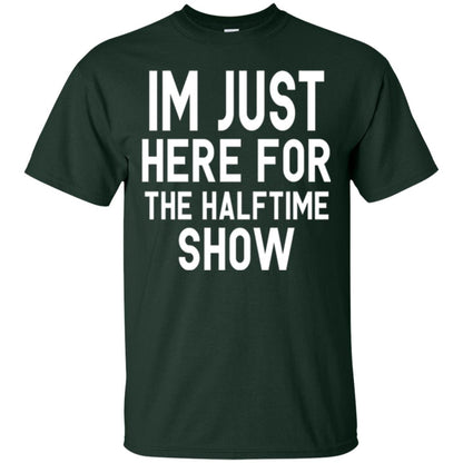 I'm Just Here For The Halftime Show T-shirt Forest Green