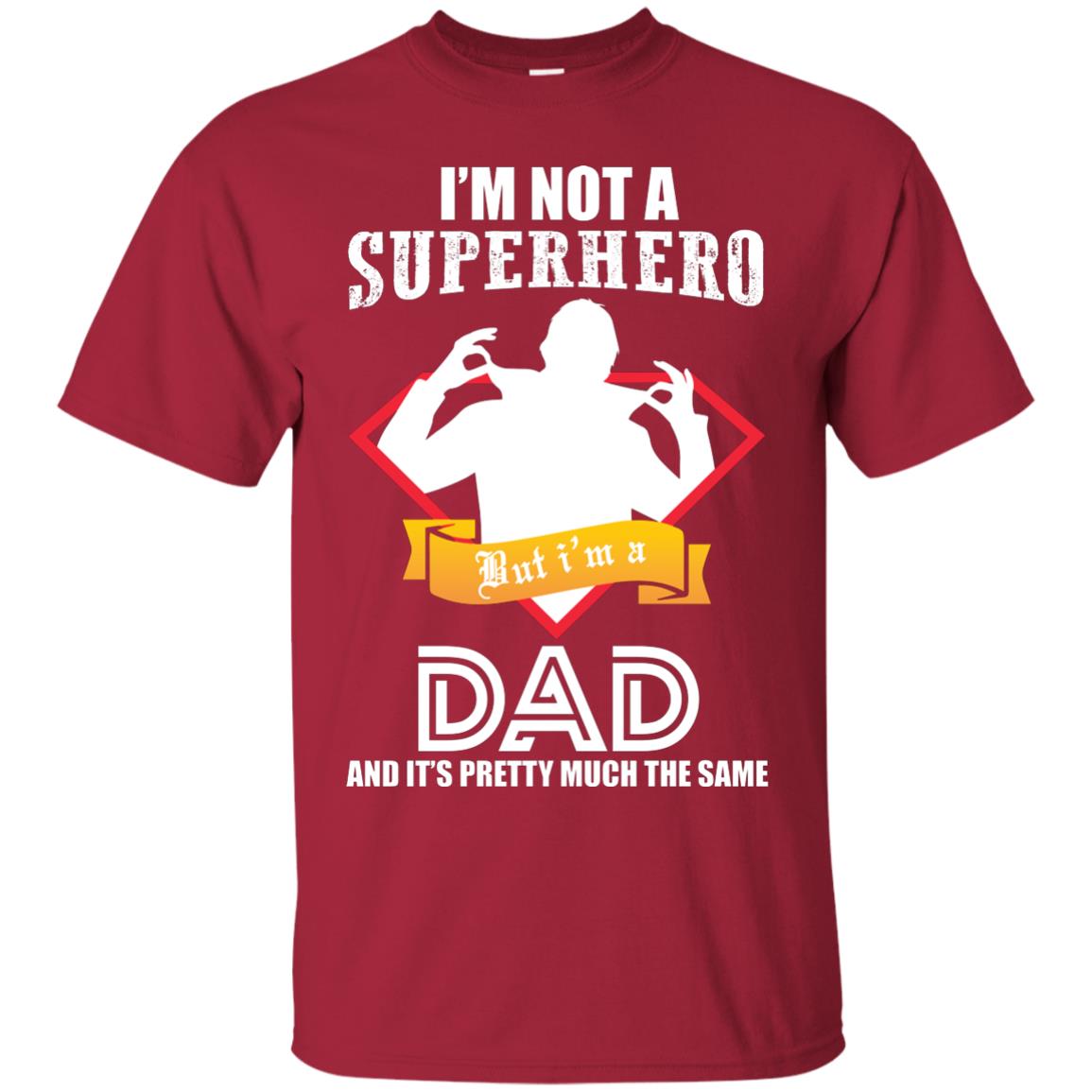 I_m Not A Superhero I_m A Dad It_s Pretty Much The Same Daddy T-shirt Cardinal