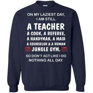 On My Laziest Day I Am Still A Teacher ShirtG180 Gildan Crewneck Pullover Sweatshirt 8 oz.