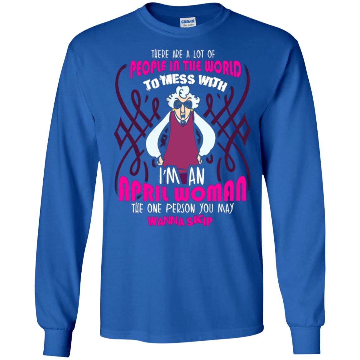 April Woman T-shirt There Are A Lot Of People In The World To Mess With Royal