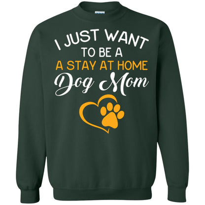 Dog Mom T-shirt I Just Want To Be A Stay At Home Dog Mom Forest Green