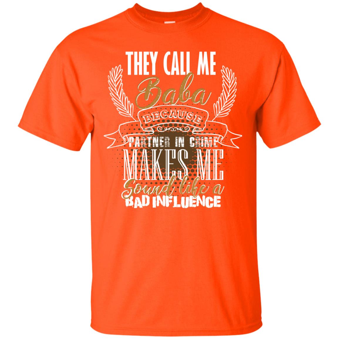 They Call Me Baba Because Partner In Crime Makes Me Sound Like A Bad Influence T-shirt Orange