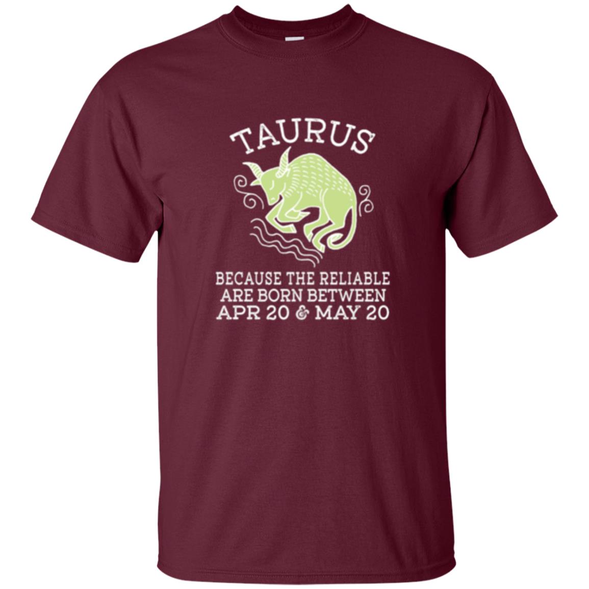Taurus Because Reliable Are Born Between Apr 20 And May 20 Birthday T-shirt Maroon