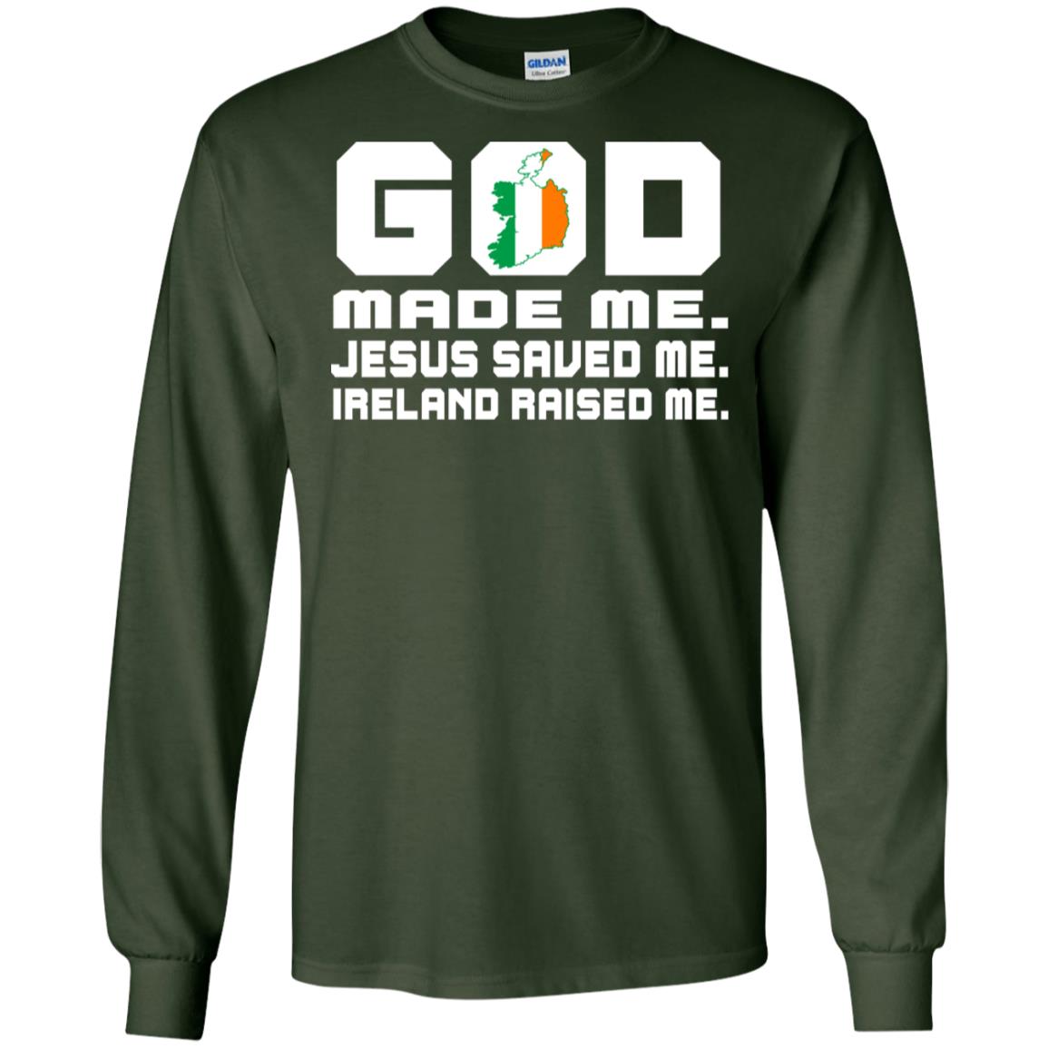 God Made Me Jesus Saved Me Ireland Raised Me Irish Gift Shirt Forest Green